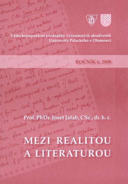 Mezi realitou a literaturou : 6. přednáška z cyklu vědeckopopulárních přednášek významných absolventů Univerzity Palackého v Olomouci ... : Olomouc, 19. března 2008