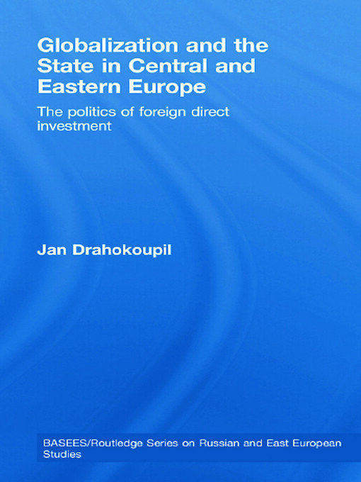 Globalization and the State in Central and Eastern Europe : the politics of foreign direct investment