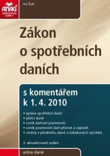 Zákon o spotřebních daních : s komentářem k 1.4.2010 : správa spotřební daně, plátci daně, vznik daňové povinnosti, vznik povinnosti daň přiznat a zaplatit, změny v předmětu daně u tabákových výrobků