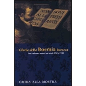 Gloria della Boemia barocca : arte, cultura e società nei secoli XVII e XVIII : guida alla mostra