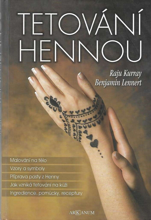 Tetování hennou : praktický návod se 140 moderními vzory : malování na tělo, vzory a symboly, příprava pasty z Henny, jak vzniká tetování na kůži, ingredience, pomůcky, receptury