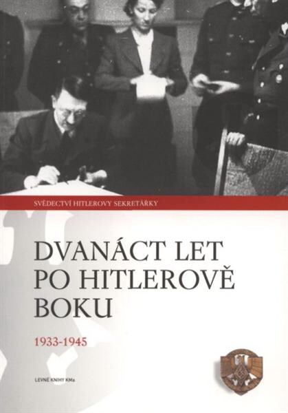 Dvanáct let po Hitlerově boku 1933-1945: svědectví Vůdcovy osobní sekretářky