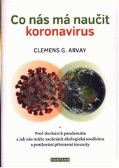 Co nás má naučit koronavirus : proč dochází k pandemiím a jak nás může zachránit ekologická medicína a posilování přirozené imunity  (odkaz v elektronickém katalogu)
