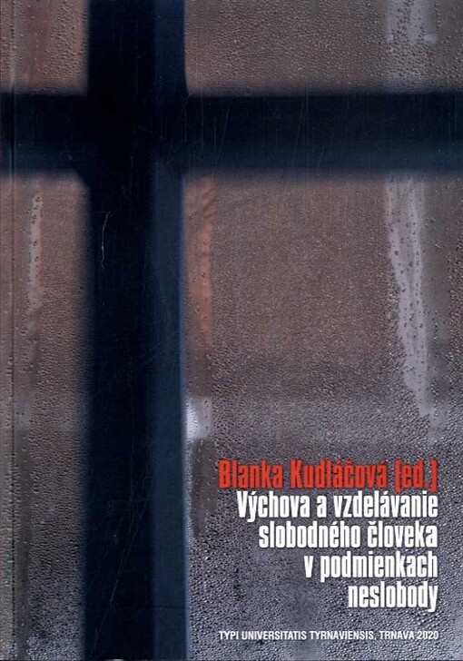Výchova a vzdelávanie slobodného človeka v podmienkach neslobody : (príklady z krest'anského disentu v období socializmu)