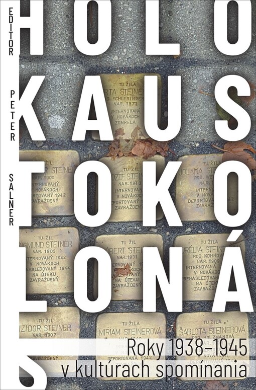 Holokaust okolo nás : (Roky 1938-1945 v kultúrach spomínania)