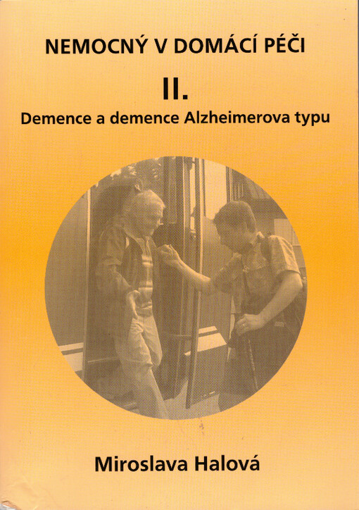 Nemocný v domácí péči. II, Demence a demence Alzheimerova typu : věnováno nemocným postižených [sic] demencí, zvláště pak demencí Alzheimerova typu a všem, kteří o ně pečují