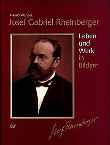 Josef Gabriel Rheinberger : Leben und Werk in Bildern