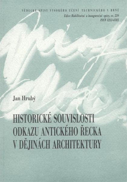 Historické souvislosti odkazu antického Řecka v dějinách architektury =The historical connection of the ancient Greek reference in the history of architecture : zkrácená verze habilitační práce