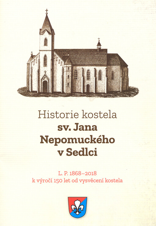 Historie kostela sv. Jana nepomuckého v Sedlci : L. P. 1868-2018 : k výročí 150 let od vysvěcení kostela