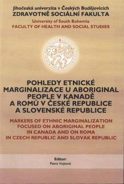 Pohledy etnické marginalizace u Aboriginal People v Kanadě a Romů v České republice a Slovenské republice :mezinárodní seminář = Markers of Ethnic Marginalization Focused on Aboriginal People in Canada and on Roma in Czech Republic and Slovak Republic : international workshop : 23.-24.04.2007