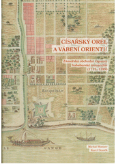 Císařský orel a vábení Orientu : zámořská obchodní expanze habsburské monarchie (1715-1789)  (odkaz v elektronickém katalogu)