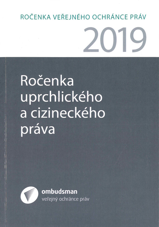 Ročenka uprchlického a cizineckého práva 2019 : ročenku tvoří příspěvky, které zazněly na vědeckém semináři konaném ve dnech 19. a 20. září 2019 v Kanceláři veřejného ochránce práv - Aktuální otázky uprchlického a cizineckého práva, a další odborné příspě