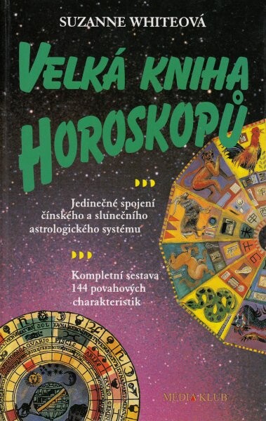 Velká kniha horoskopů : jedinečné spojení čínského a slunečního astrologického systému : kompletní sestava 144 povahových charakteristik