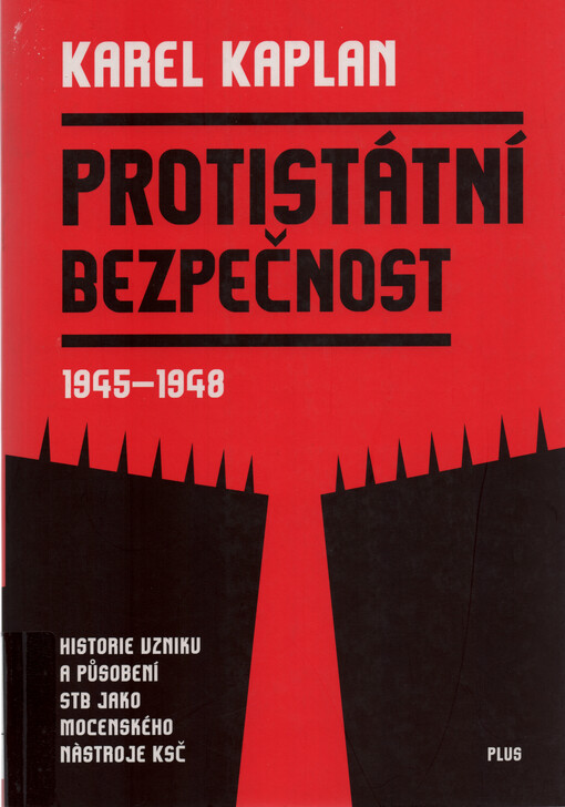 Protistátní bezpečnost : 1945-1948 : historie vzniku a působení STB jako mocenského nástroje KSČ