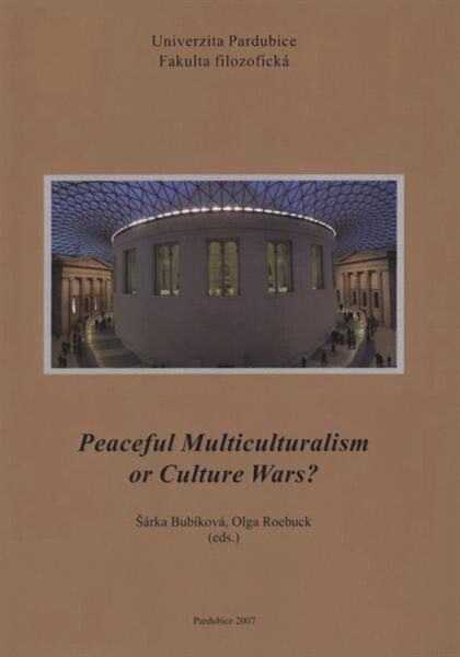 Peaceful Multiculturalism or Culture Wars? :proceedings of the 8th annual international cultural studies conference University of Pardubice, 24th October 2007 = sborník příspěvků z 8. ročníku mezinárodní konference kulturních studií, Univerzita Pardubice 24. října 2007