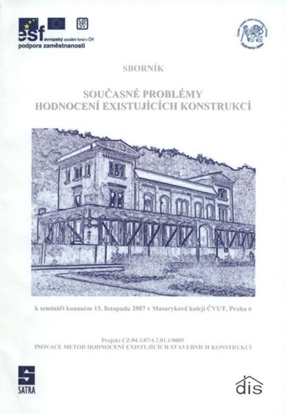 Současné problémy hodnocení existujících konstrukcí : sborník k semináři konaném[u] 15. listopadu 2007 v Masarykově koleji ČVUT, Praha 6 : projekt CZ.04.3.07/4.2.01.1/0005 Inovace metod hodnocení existujících stavebních konstrukcí