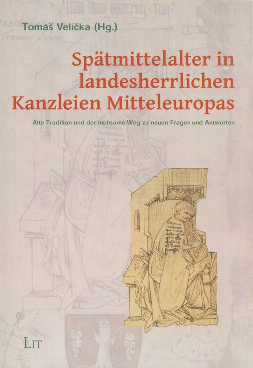 Spätmittelalter in landesherrlichen Kanzleien Mitteleuropas : alte Tradition und der mühsame Weg zu neuen Fragen und Antworten