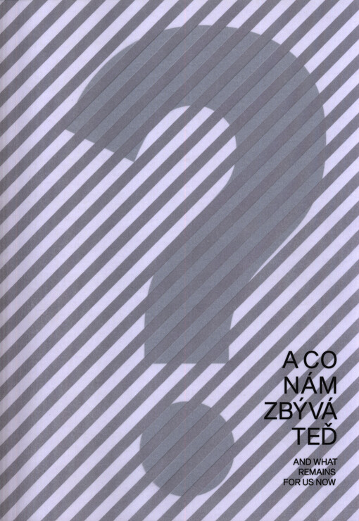 A co nám zbývá teď? : katalog k výstavě 1. ročníku studentů Kurátorských studií 2018-2019 Fakulty umění a designu Univerzity Jana Evangelisty Purkyně v Ústí nad Labem v Galerii Emila Filly : 11.4.-24.5.2019 = And what remains for us now? : the catalog of 