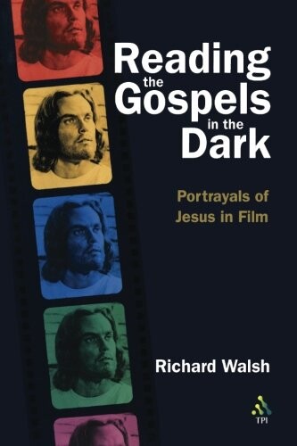 Reading the Gospels in the Dark: Portrayals of Jesus in Film