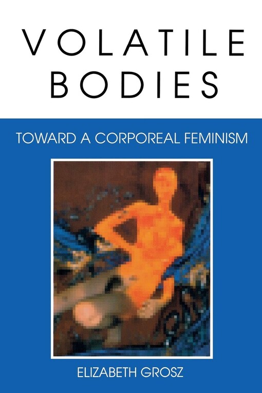 Volatile bodies : toward a corporeal feminism