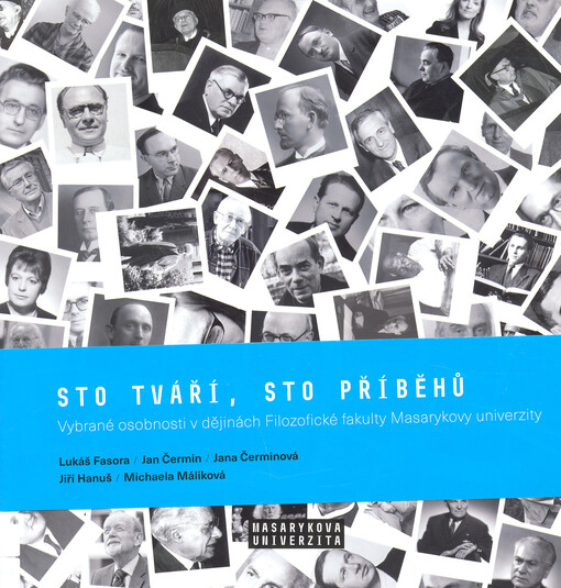 Sto tváří, sto příběhů : vybrané osobnosti v dějinách Filozofické fakulty Masarykovy univerzity