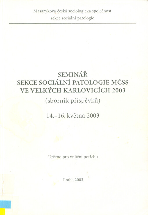 Seminář sekce sociální patologie MČSS ve Velkých Karlovicích 2003 : (sborník příspěvků) : 14.-16. května 2003