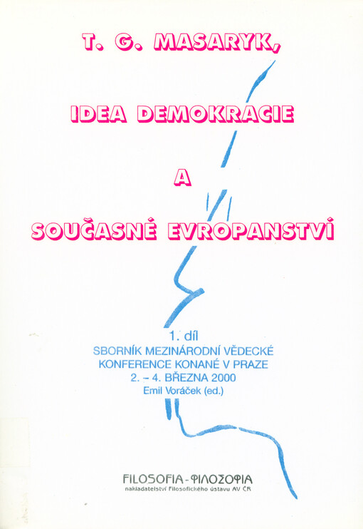 T.G. Masaryk, idea demokracie a současné evropanství: sborník mezinárodní vědecké konference konané v Praze 2.-4. března 2000, 1. díl