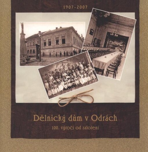 Dělnický dům v Odrách :1907-2007 : 100. výročí od založení