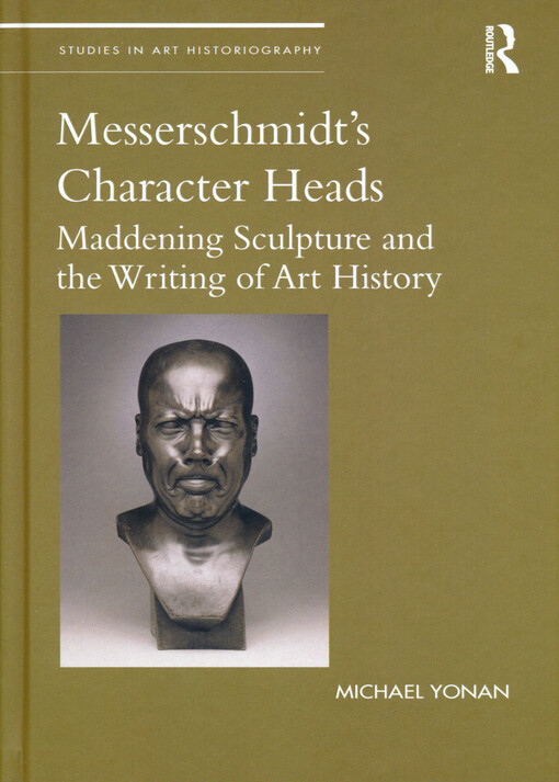Messerschmidt's character heads : maddening sculpture and the writing of art