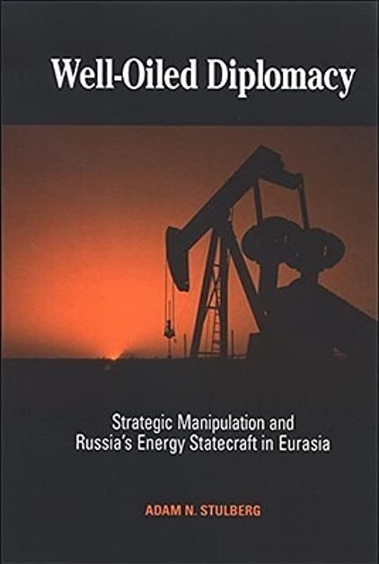 Well-oiled diplomacy : strategic manipulation and Russia's energy statecraft in Eurasia