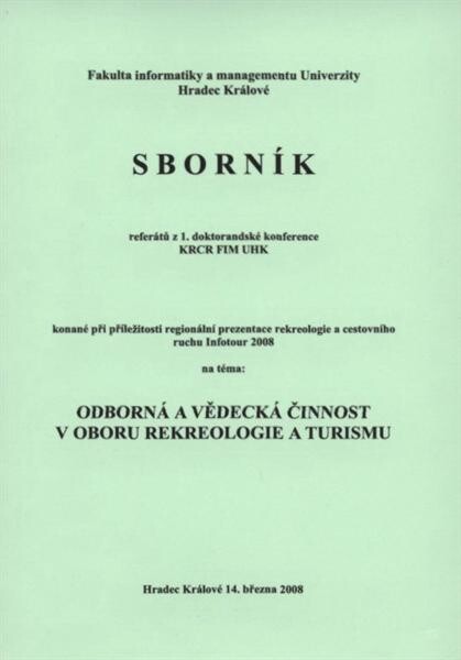 Sborník referátů z 1. doktorandské konference KRCR FIM UHK : konané při příležitosti regionální prezentace rekreologie a cestovního ruchu Infotour 2008 na téma Odborná a vědecká činnost v oboru rekreologie a turismu : Hradec Králové 14. března 2008