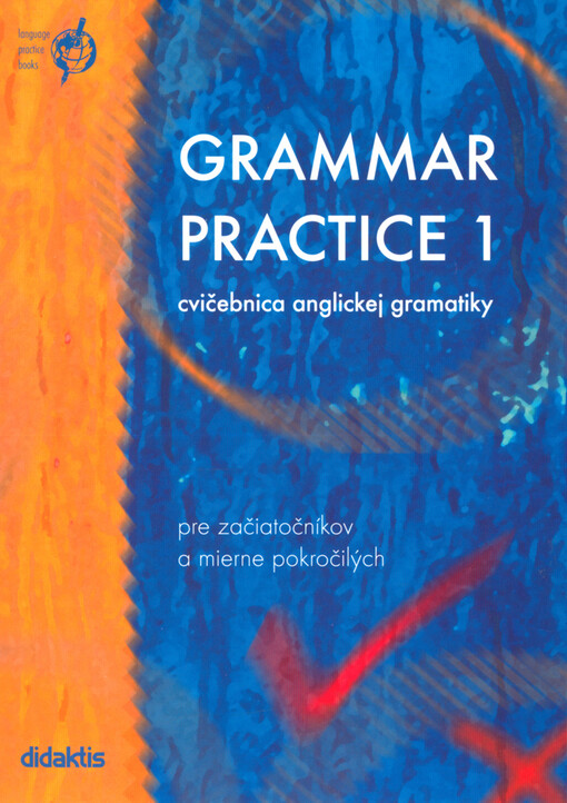 Grammar practice 1 : cvičebnica anglickej gramatiky pre začiatočníkov a mierne pokročilých