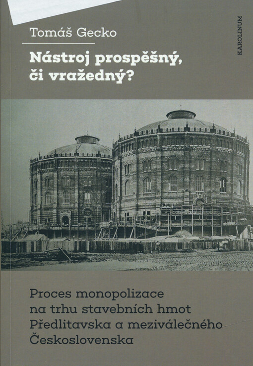 Nástroj prospěšný, či vražedný? : proces monopolizace na trhu stavebních hmot Předlitavska a meziválečného Československa