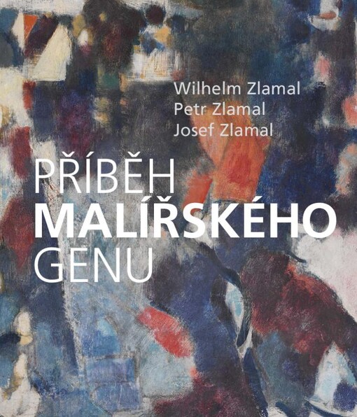 Příběh malířského genu: Wilhelm Zlamal (1915-1995), Petr Zlamal (1949), Josef Zlamal (1983) : [Expozice času, Šternberk, 18. května - září 2010
