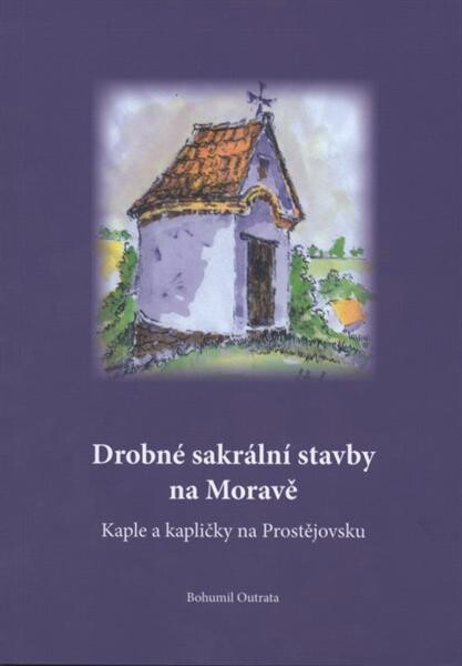 Drobné sakrální stavby na Moravě : kaple a kapličky na Prostějovsku
