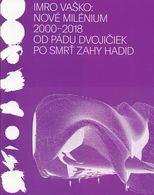 Nové milénium 2000-2018 od pádu dvojičiek po smrť Zahy Hadid : (vek dospievania, kontroverzií a turbulencií v architektúre nielen na benátskom bienále)