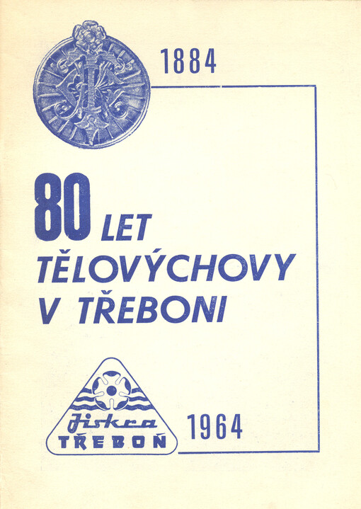 80 let tělovýchovy v Třeboni : stručná historie organizované tělovýchovy a sportovních odvětví v Třeboni v létech 1884 až 1964