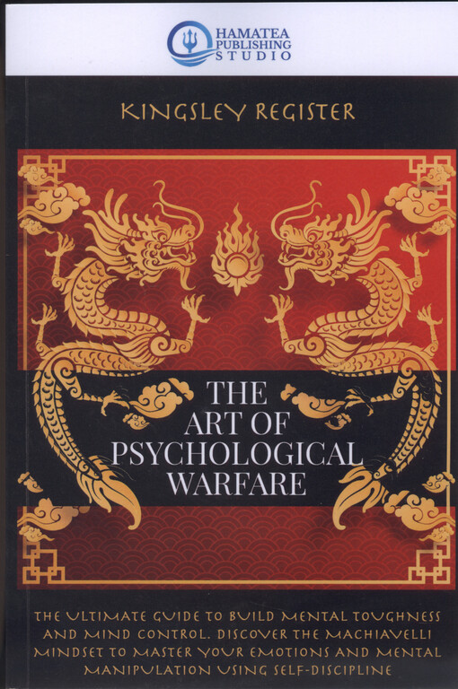 The art of psychological warfare : the ultimate guide to build mental toughness and mind control : discover the Machiavelli mindset to master your emotions and mental manipulation using self-discipline