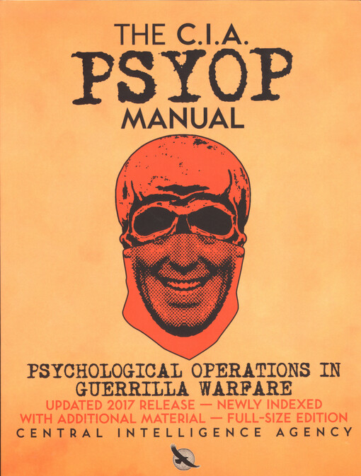 The C.I.A. PSYOP manual : psychological operations in guerrilla warfare : updated 2017 release - newly indexed with additional material - full-size edition