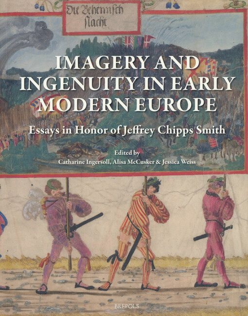 Imagery and ingenuity in early modern Europe : essays in honor of Jeffrey Chipps Smith
