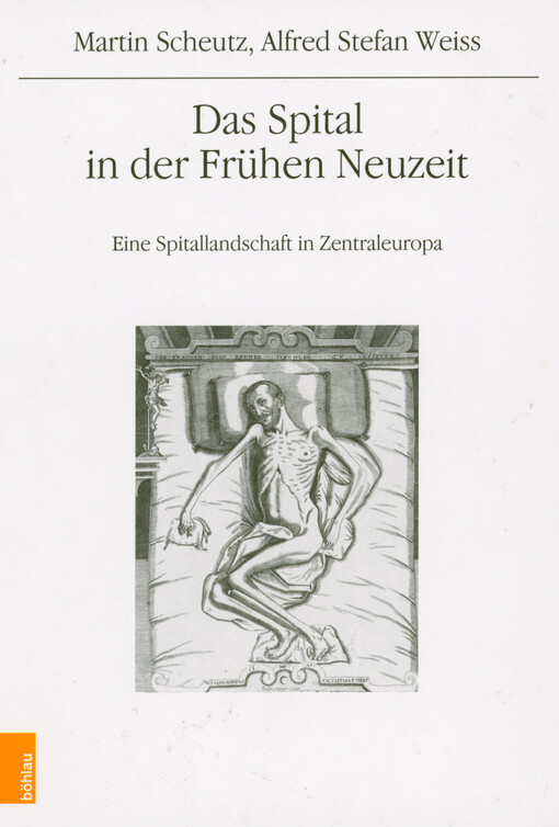 Das Spital in der Frühen Neuzeit : eine Spitallandschaft in Zentraleuropa