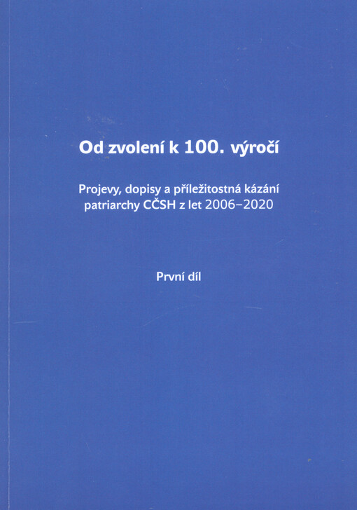 Od zvolení k 100. výročí : projevy, dopisy a příležitostná kázání patriarchy CČSH z let 2006-2020
