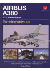 Airbus A380 : 2005 až současnost : technický průvodce : pohled do projektu, konstrukce, provozu a údržby nejuznávanějšího a nejdiskutovanějšího dopravního letadla na světě  (odkaz v elektronickém katalogu)