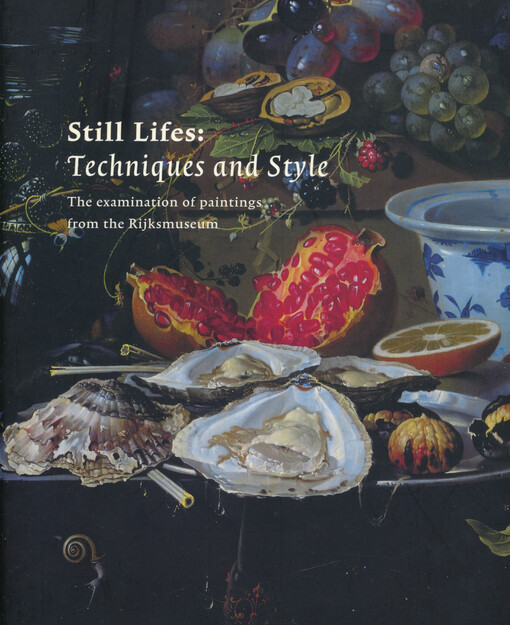 Still lifes : techniques and style : an examination of paintings from the Rijskmuseum