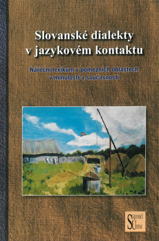 Slovanské dialekty v jazykovém kontaktu : nářeční lexikum v pomezních oblastech v minulosti a současnosti
