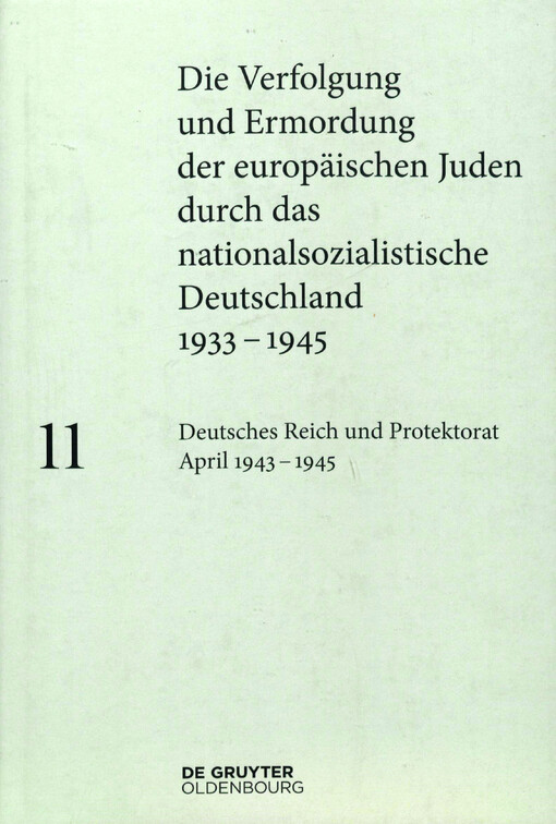 Die Verfolgung und Ermordung der europäischen Juden durch das nationalsozialistische Deutschland 1933-1945. Band 11, Deutsches Reich und Protektorat Böhmen und Mähren April 1943 - 1945