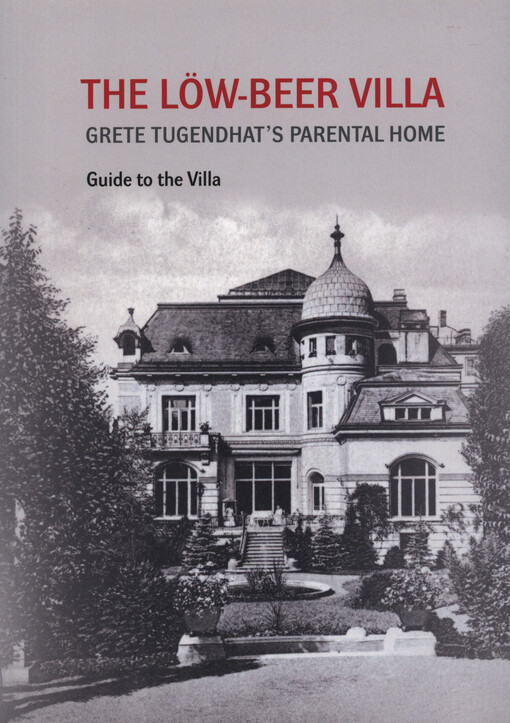 The Löw-Beer Villa : Grete Tugendhat's parental home : guide to the villa