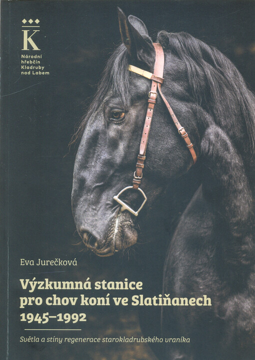 Výzkumná stanice pro chov koní ve Slatiňanech 1945-1992 : světla a stíny regenerace starokladrubského vraníka