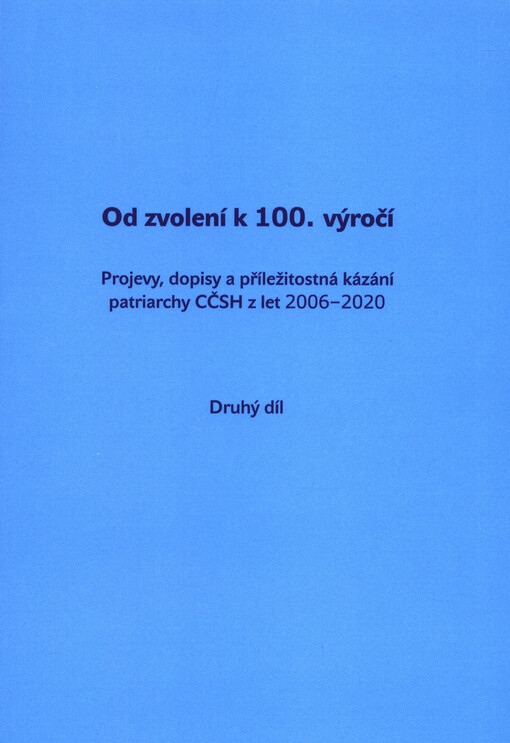 Od zvolení k 100. výročí : projevy, dopisy a příležitostná kázání patriarchy CČSH z let 2006-2020