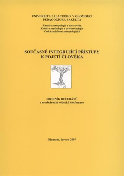 Současné integrující přístupy k pojetí člověka: sborník referátů z mezinárodní vědecké konference [konané ve dnech 19.-20. června 2007 na Pedagogické fakultě Univerzity Palackého v Olomouci